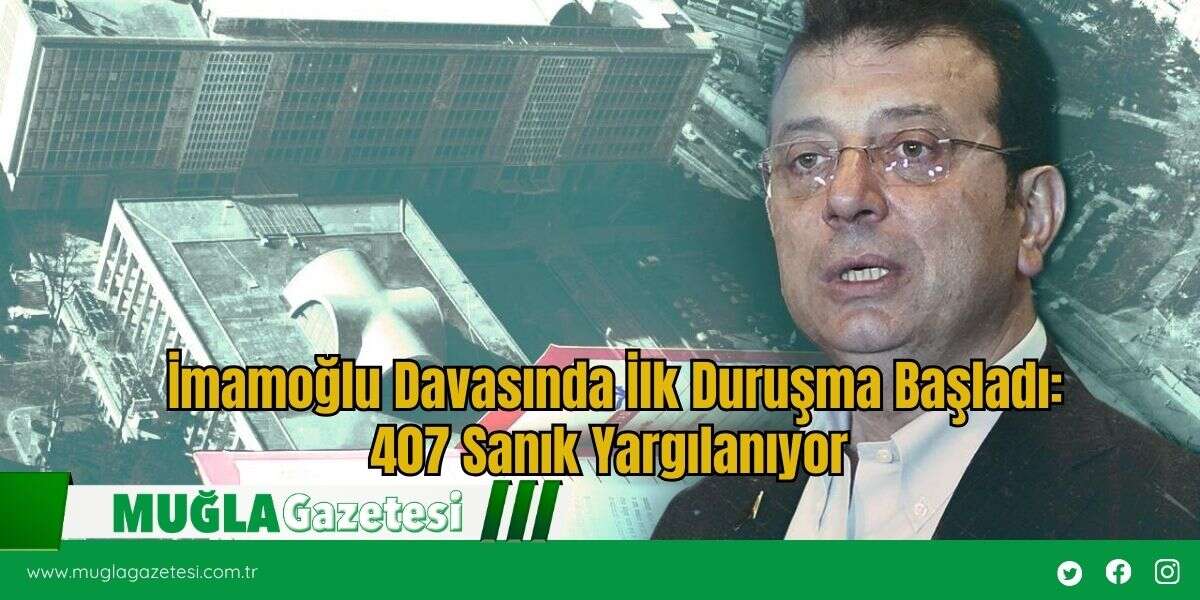 İmamoğlu Davasında İlk Duruşma Başladı: 407 Sanık Yargılanıyor