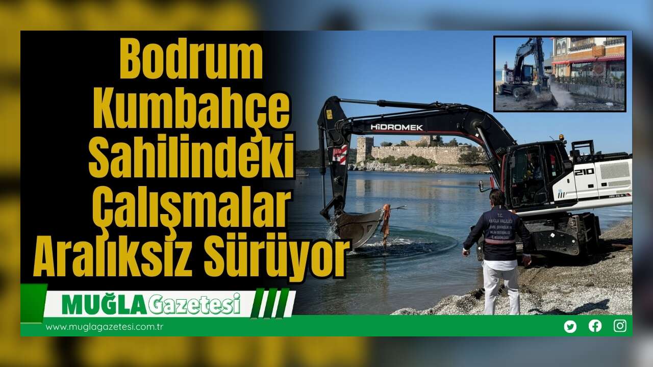 Bodrum Kumbahçe Sahilindeki Çalışmalar Aralıksız Sürüyor