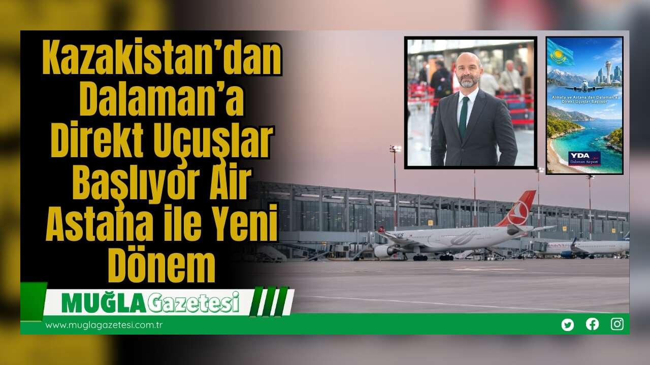 Kazakistan’dan Dalaman’a Direkt Uçuşlar Başlıyor: Air Astana ile Yeni Dönem