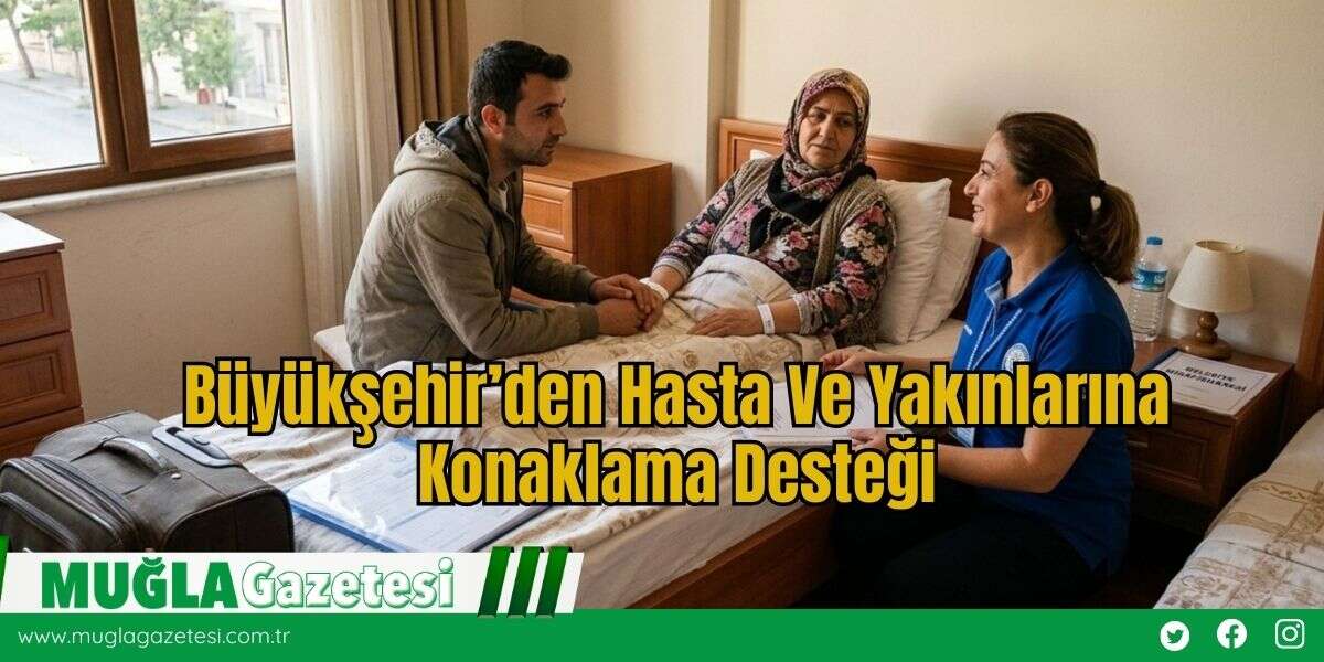 Büyükşehir’den Hasta Ve Yakınlarına Konaklama Desteği