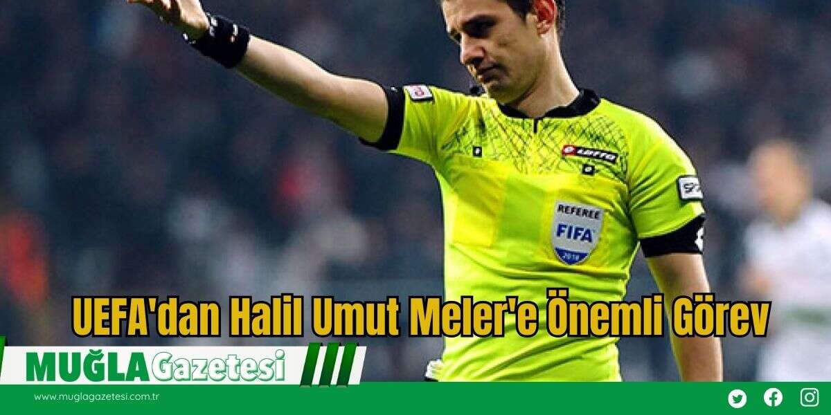UEFA'dan Halil Umut Meler'e Önemli Görev