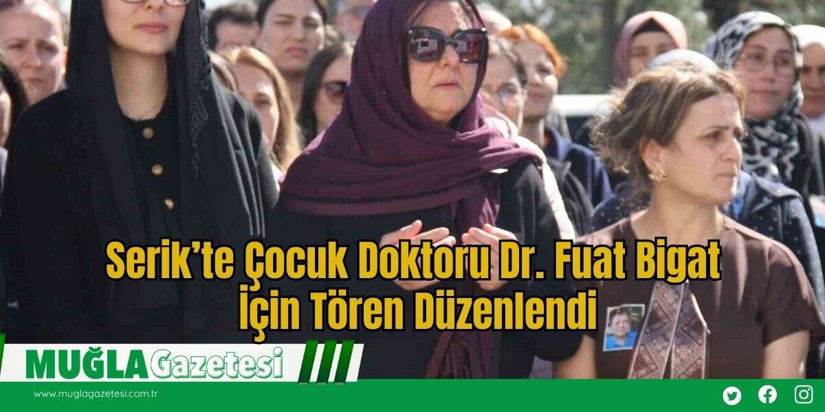 Serik’te Çocuk Doktoru Dr. Fuat Bigat İçin Tören Düzenlendi
