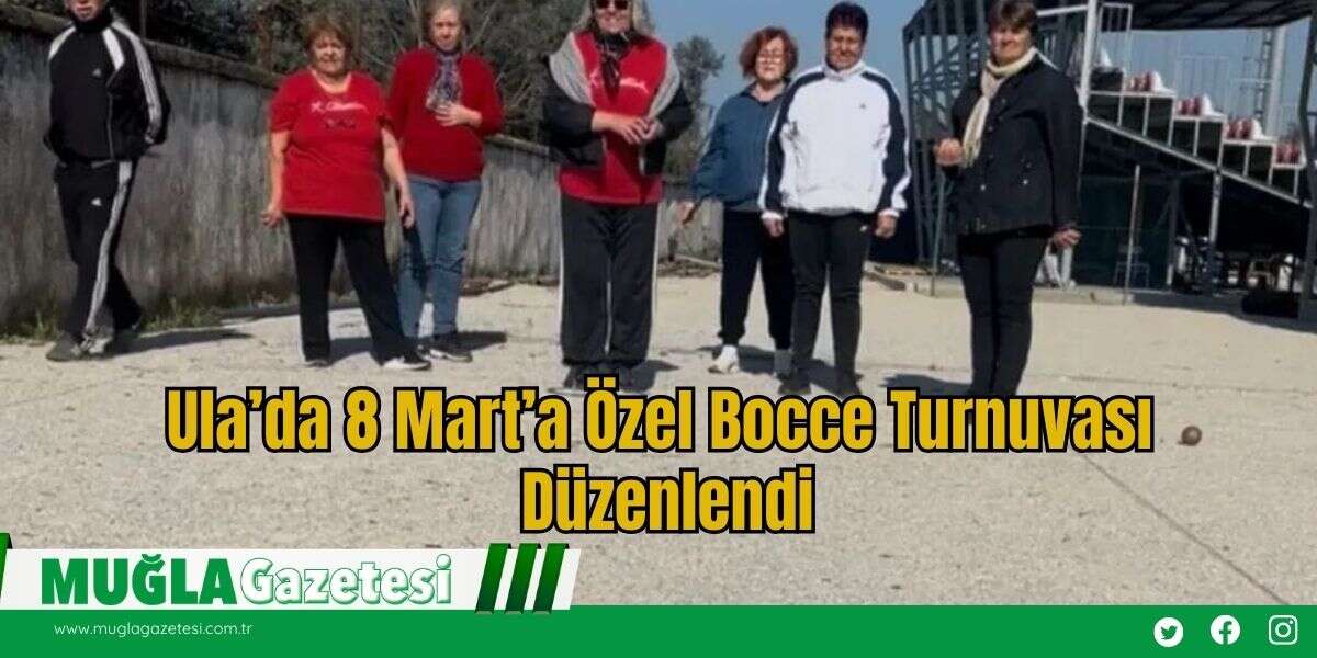 Ula’da 8 Mart’a Özel Bocce Turnuvası Düzenlendi