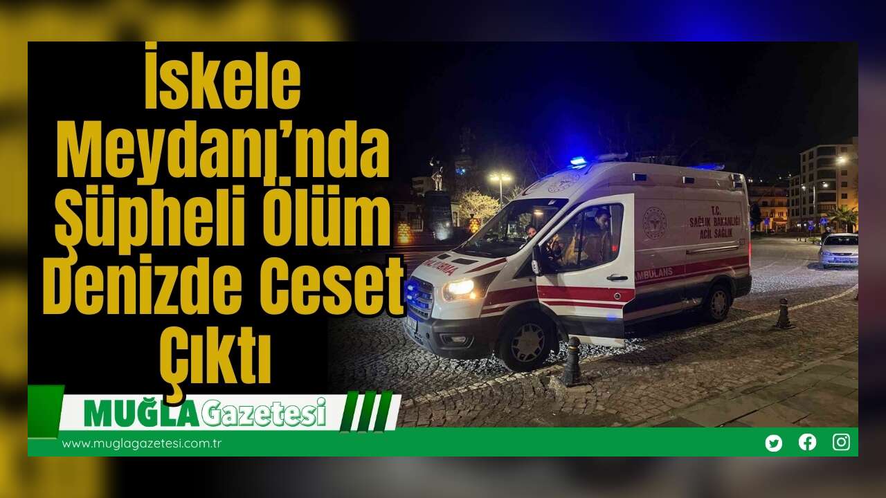 İskele Meydanı’nda Şüpheli Ölüm: Denizde Ce*et Çıktı