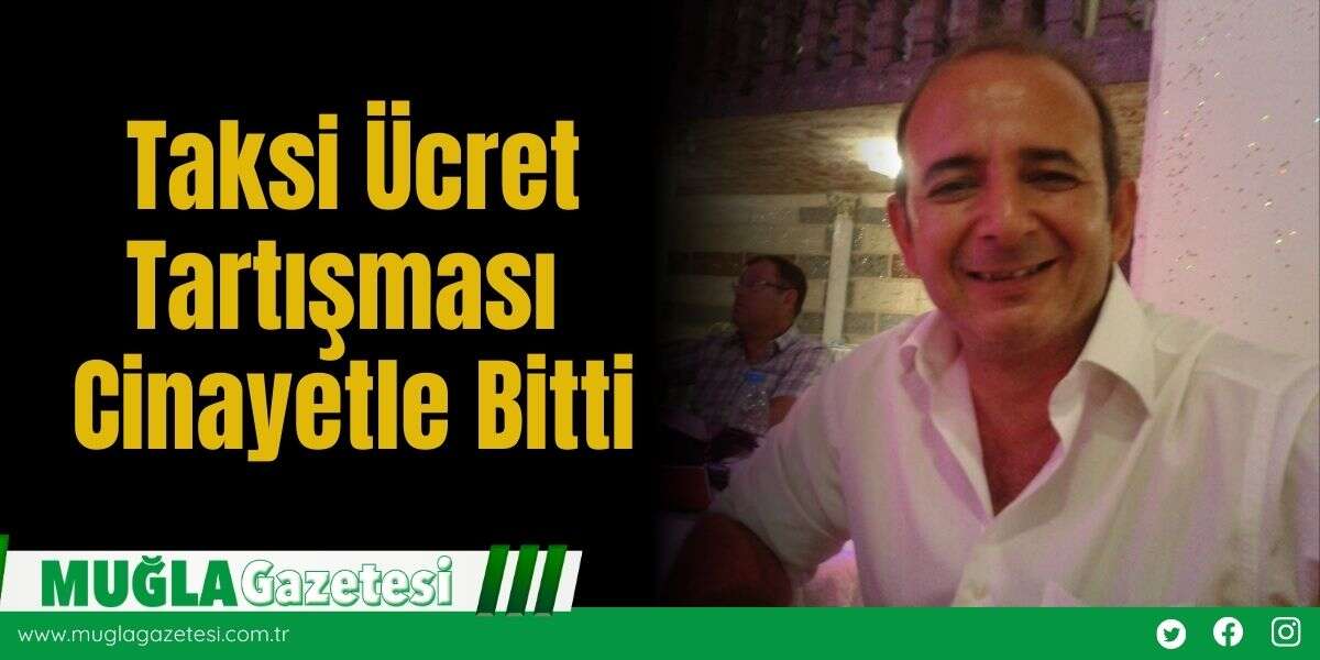 Taksi Ücret Tartışması C*nayetle Bitti