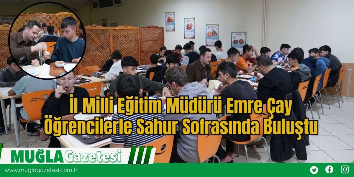 İl Milli Eğitim Müdürü Emre Çay Öğrencilerle Sahur Sofrasında Buluştu