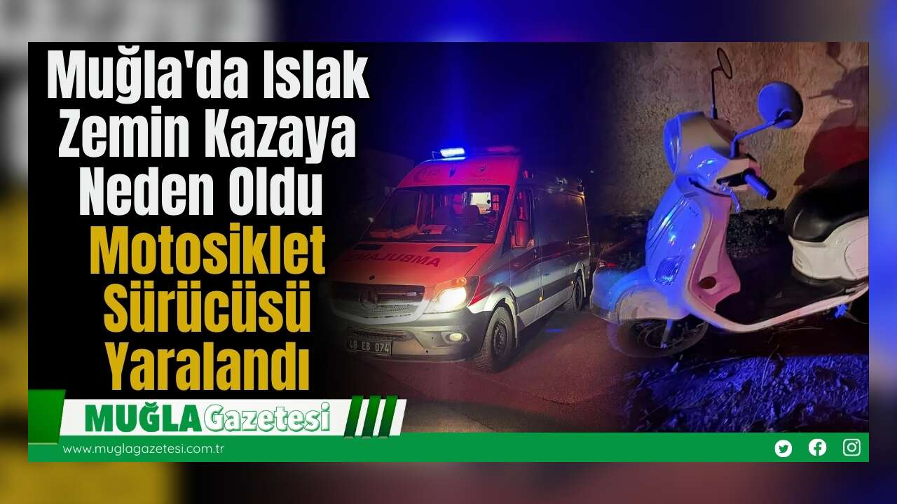 Muğla'da Islak Zemin Kazaya Neden Oldu: Motosiklet Sürücüsü Yaralandı