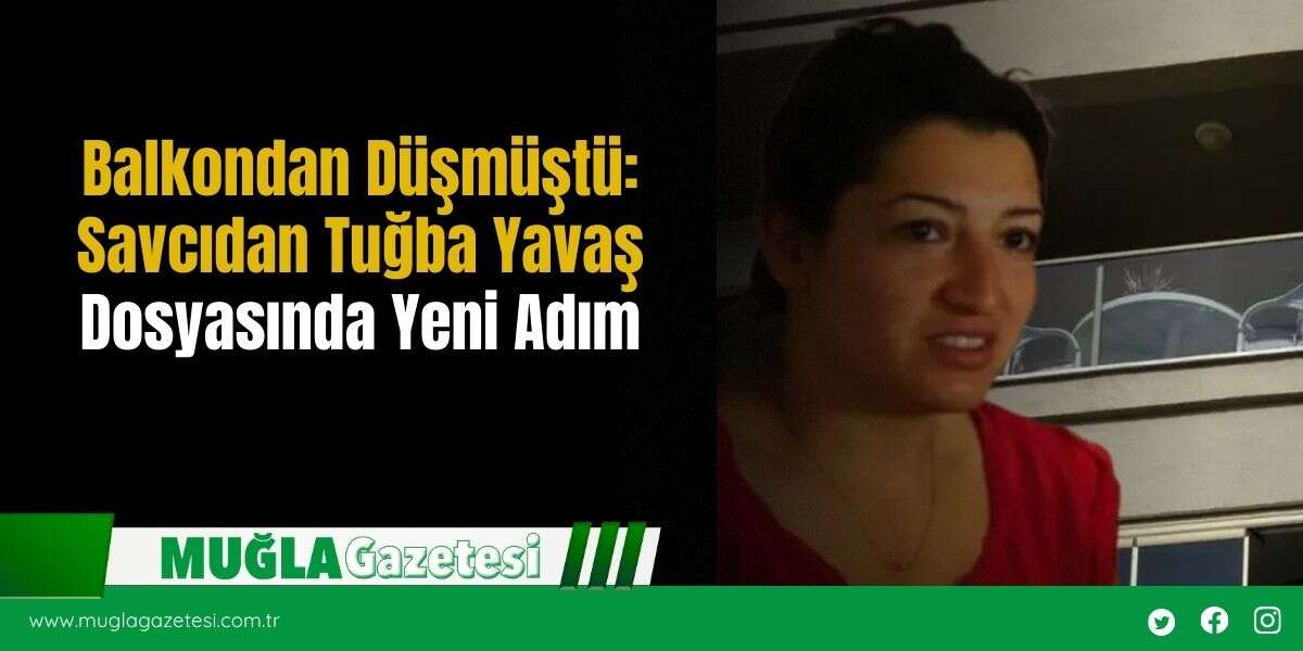 Balkondan Düşmüştü: Savcıdan Tuğba Yavaş Dosyasında Yeni Adım
