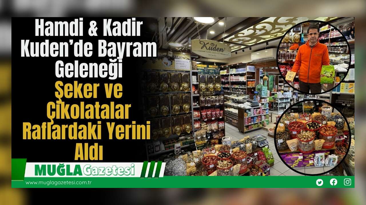 Hamdi & Kadir Kuden’de Bayram Geleneği: Şeker ve Çikolatalar Raflardaki Yerini Aldı