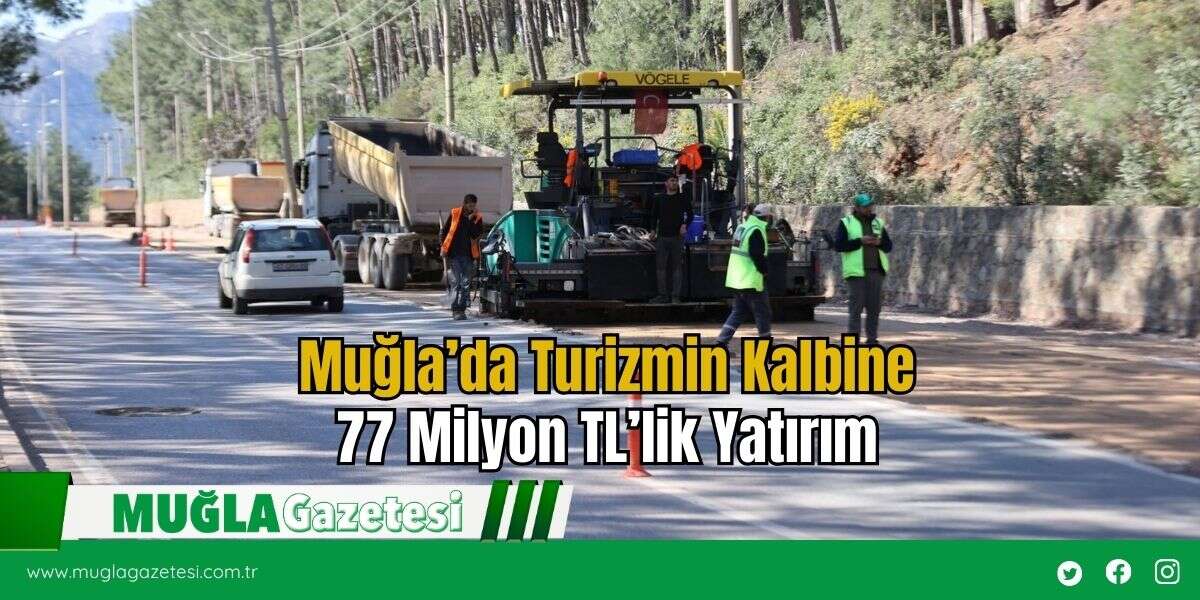 Muğla’da Turizmin Kalbine 77 Milyon TL’lik Yatırım