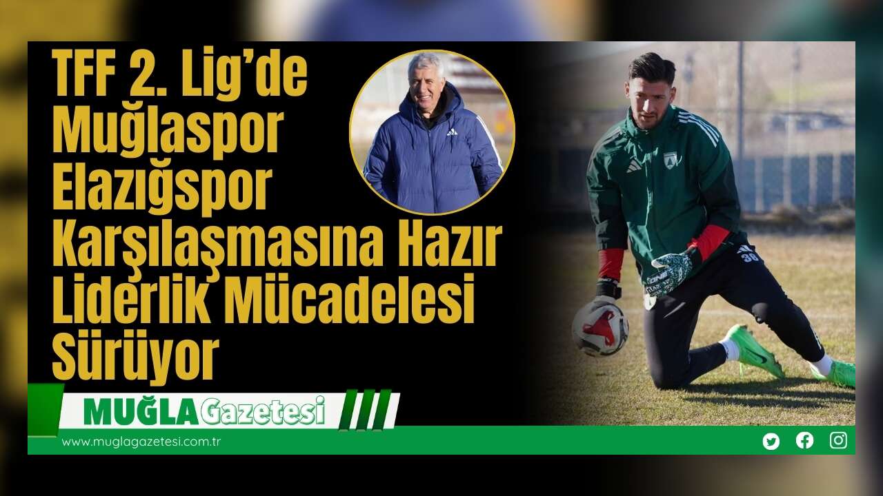 TFF 2. Lig’de Muğlaspor Elazığspor Karşılaşmasına Hazır: Liderlik Mücadelesi Sürüyor