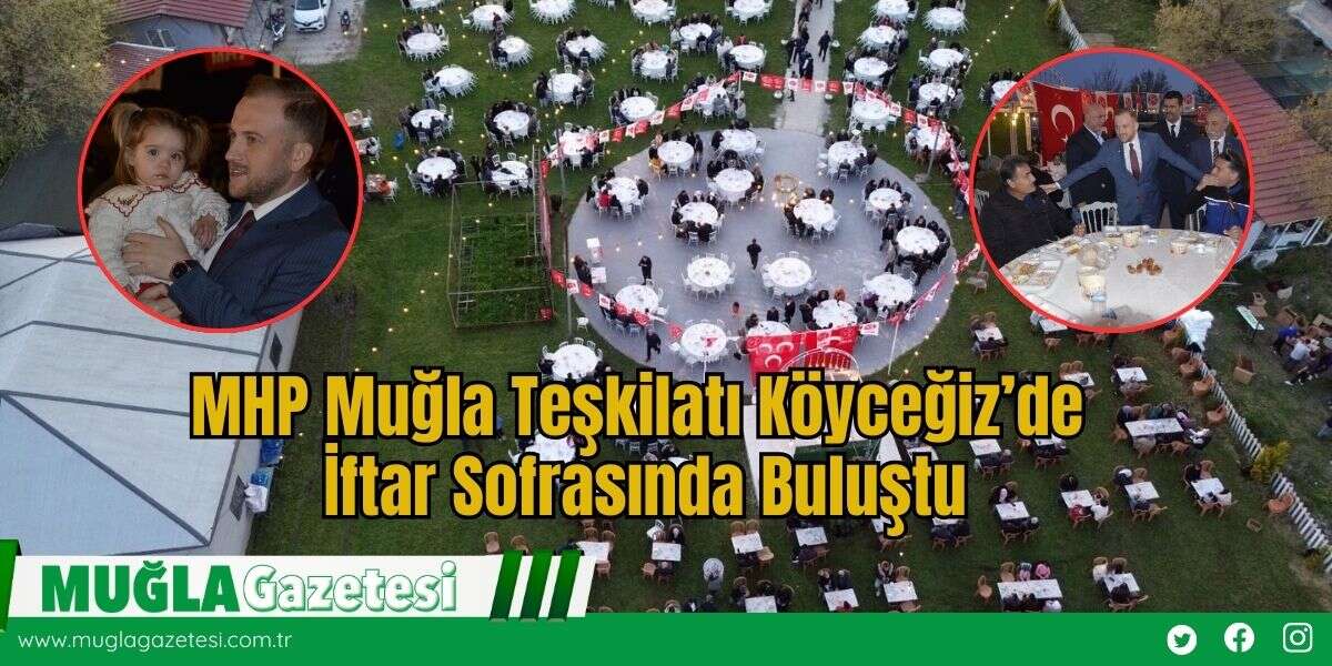 MHP Muğla Teşkilatı Köyceğiz’de  İftar Sofrasında Buluştu