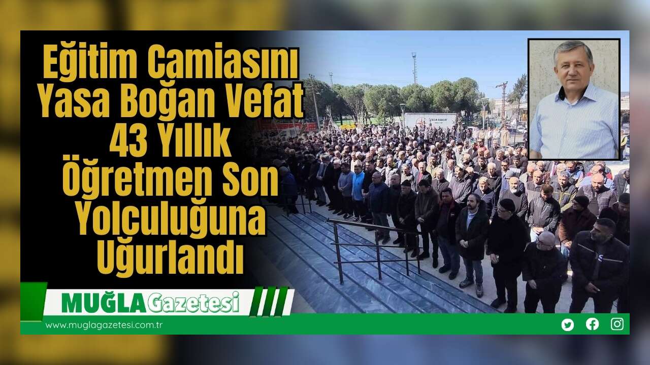 Eğitim Camiasını Yasa Boğan Vefat: 43 Yıllık Öğretmen Son Yolculuğuna Uğurlandı