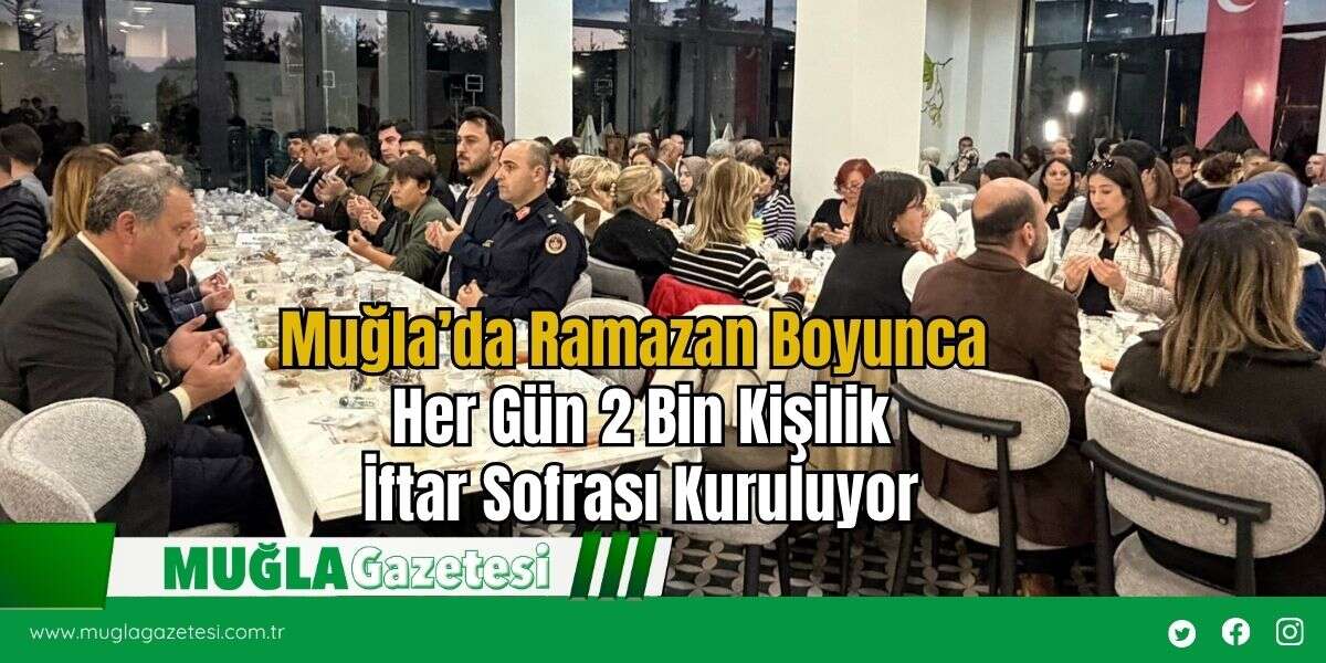 Muğla’da Ramazan Boyunca Her Gün 2 Bin Kişilik İftar Sofrası Kuruluyor