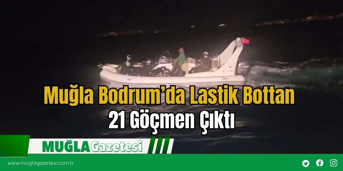 Muğla Bodrum’da Lastik Bottan 21 Göçmen Çıktı