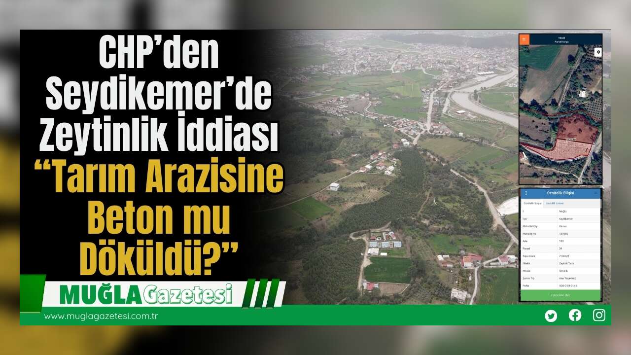 CHP’den Seydikemer’de Zeytinlik İddiası: “Tarım Arazisine Beton mu Döküldü?”