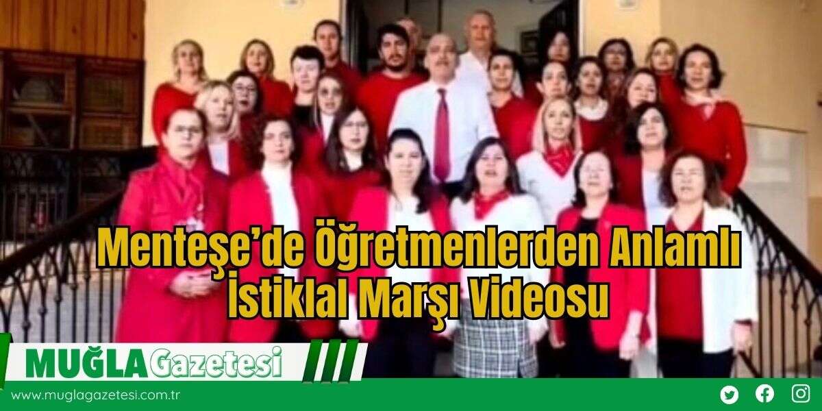 Menteşe’de Öğretmenlerden Anlamlı İstiklal Marşı Videosu