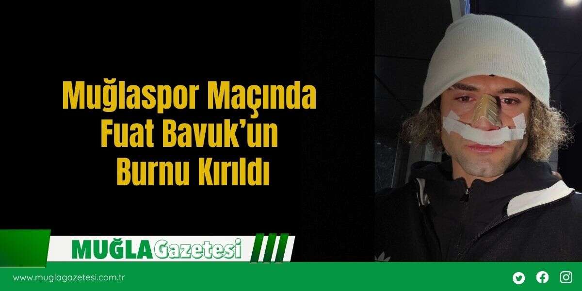 Muğlaspor Maçında Fuat Bavuk’un Burnu Kırıldı