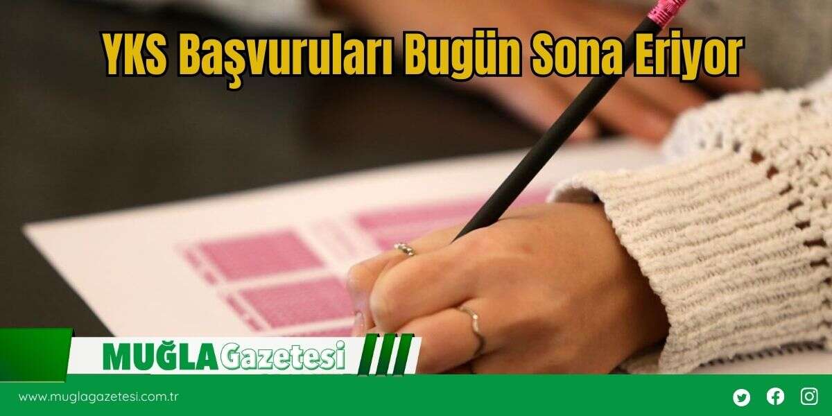 YKS Başvuruları Bugün Sona Eriyor