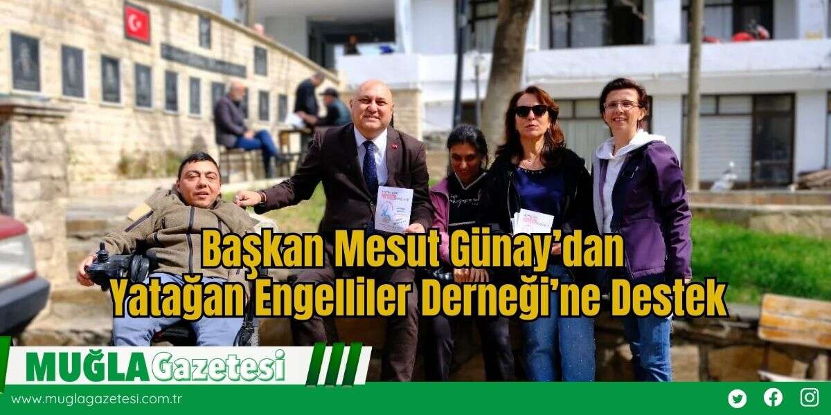 Başkan Mesut Günay’dan Yatağan Engelliler Derneği’ne Destek
