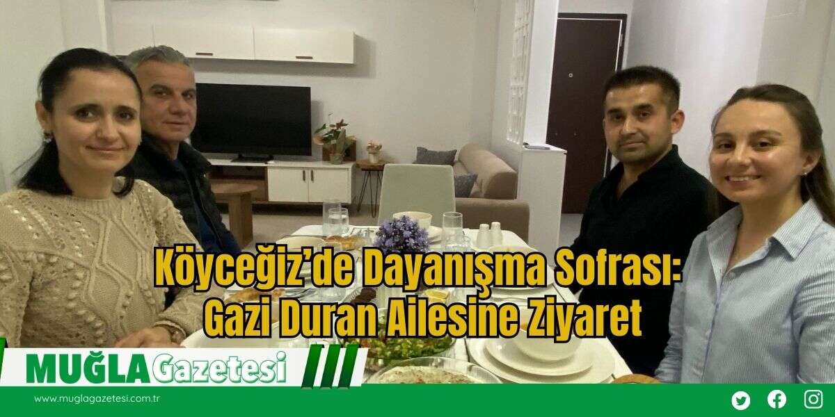 Köyceğiz’de Dayanışma Sofrası: Gazi Duran Ailesine Ziyaret