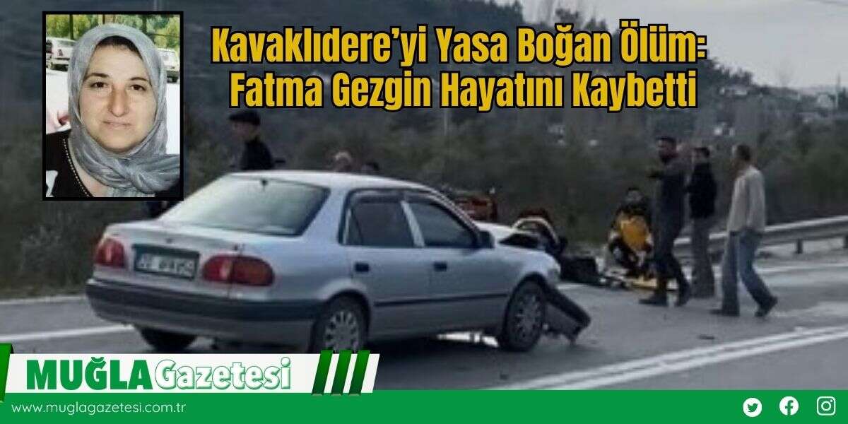Kavaklıdere’yi Yasa Boğan Ölüm: Fatma Gezgin Hayatını Kaybetti