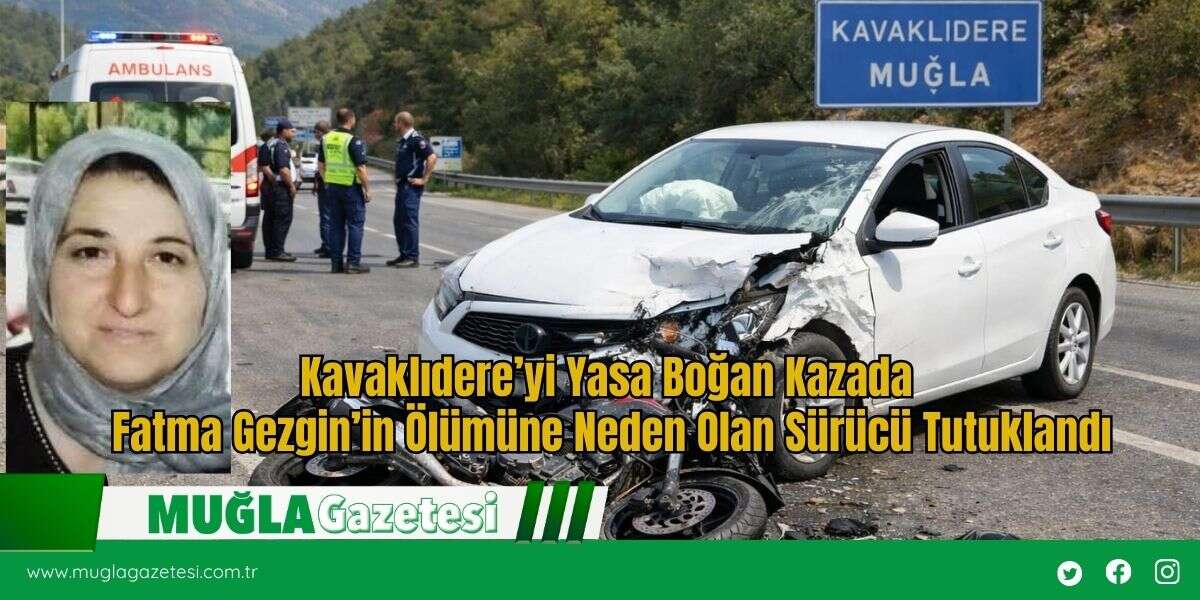 Kavaklıdere’yi Yasa Boğan Kazada Fatma Gezgin’in Ölümüne Neden Olan Sürücü Tutuklandı