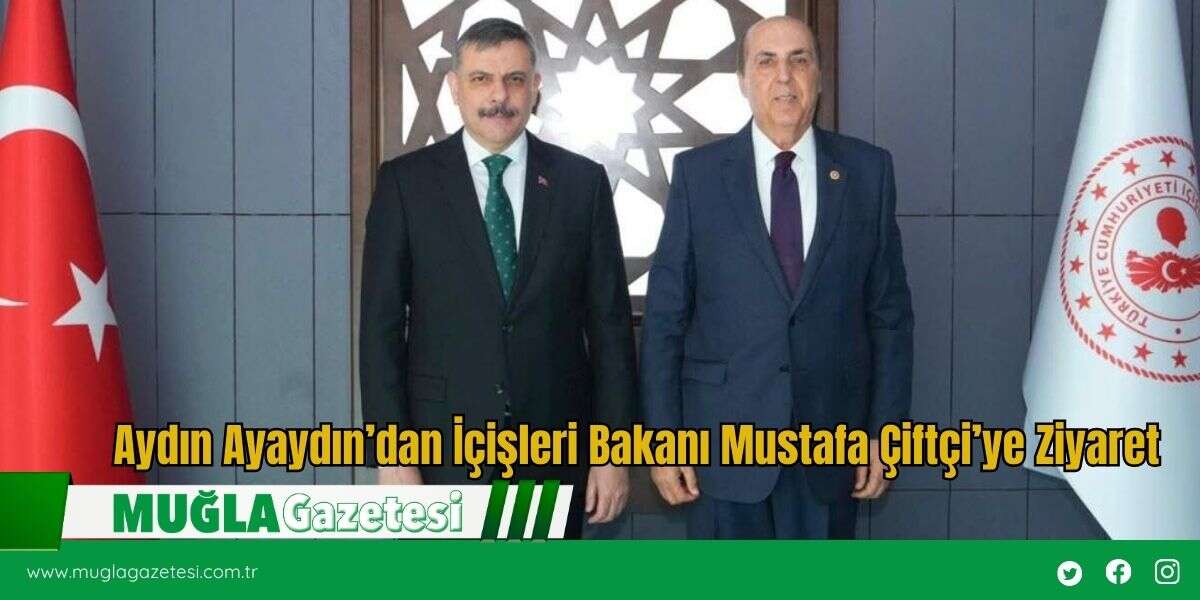Aydın Ayaydın’dan İçişleri Bakanı Mustafa Çiftçi’ye Ziyaret