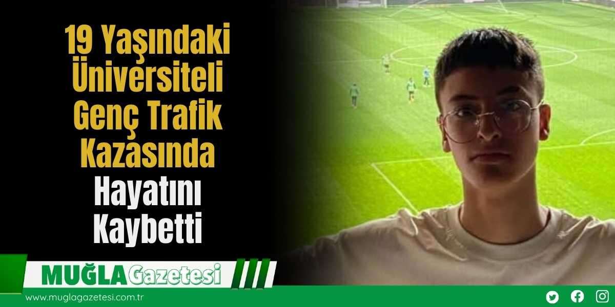 19 Yaşındaki Üniversiteli Genç Trafik Kazasında Hayatını Kaybetti