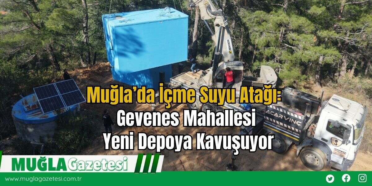 Muğla’da İçme Suyu Atağı: Gevenes Mahallesi Yeni Depoya Kavuşuyor