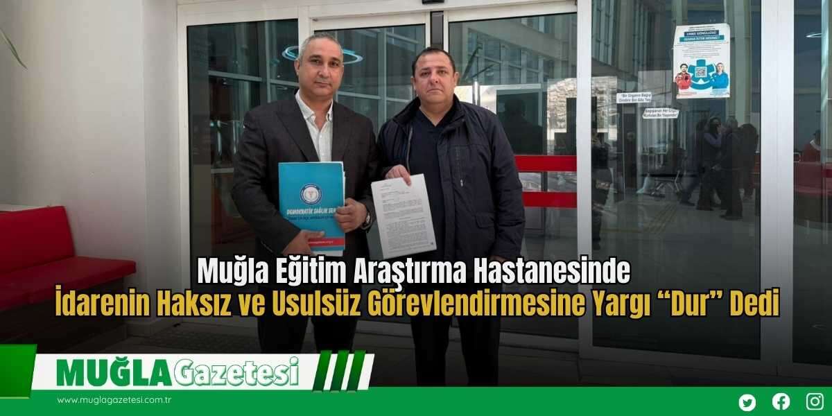 Muğla Eğitim Araştırma Hastanesinde İdarenin Haksız ve Usulsüz Görevlendirmesine Yargı “Dur” Dedi