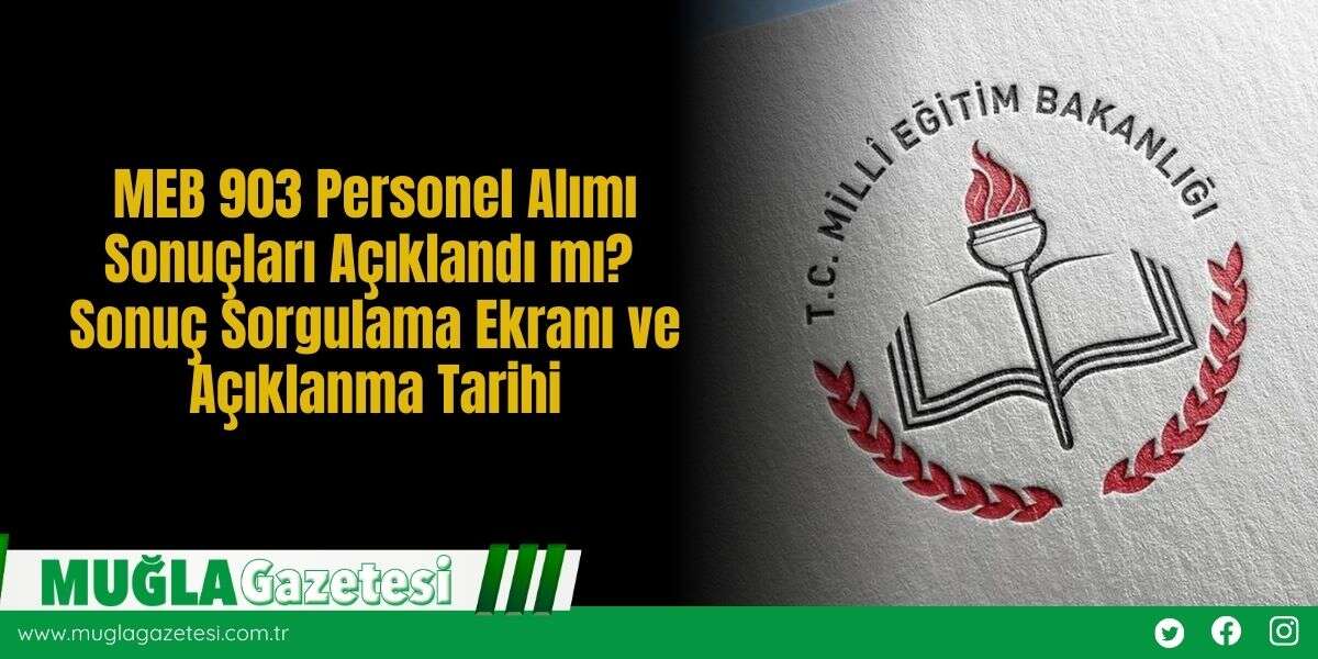 MEB 903 Personel Alımı Sonuçları Açıklandı mı? Sonuç Sorgulama Ekranı ve Açıklanma Tarihi