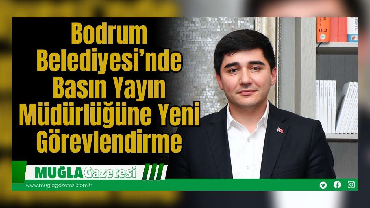 Bodrum Belediyesi’nde Basın Yayın Müdürlüğüne Yeni Görevlendirme