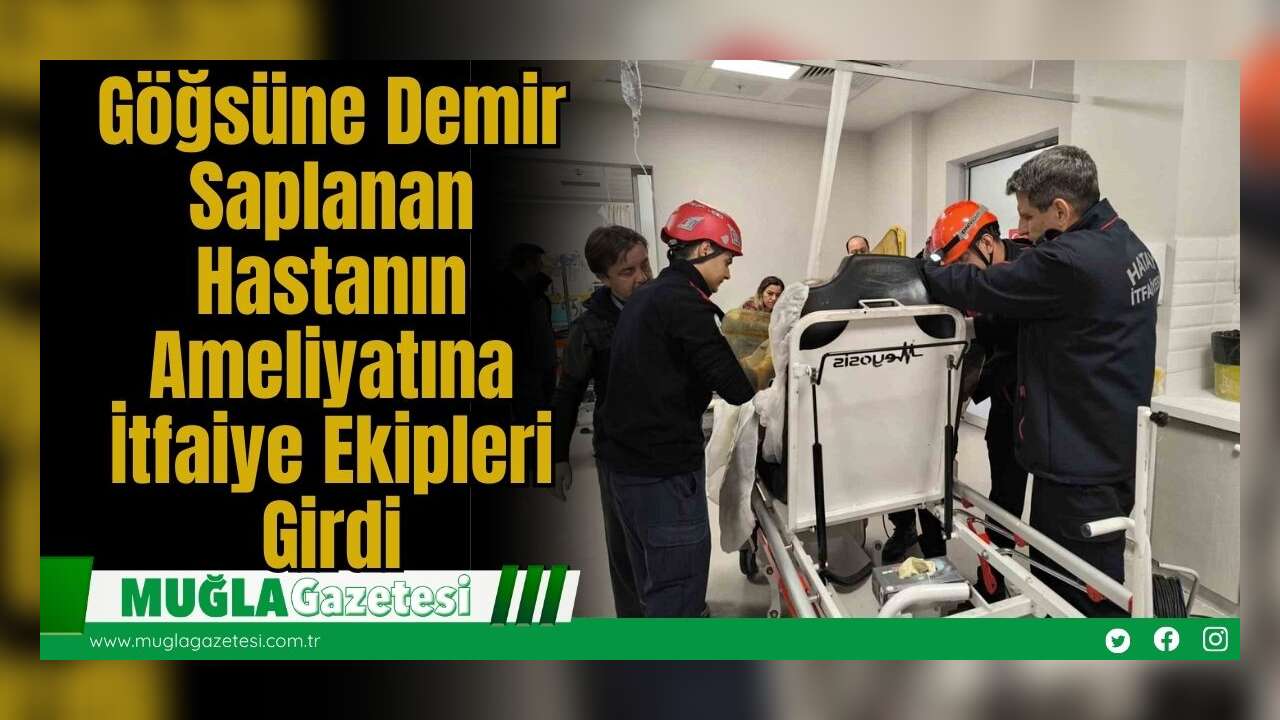 Göğsüne Demir Saplanan Hastanın Ameliyatına İtfaiye Ekipleri Girdi