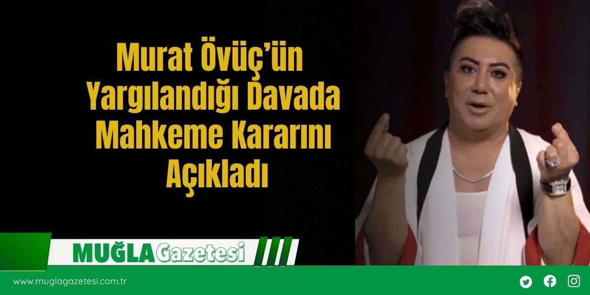 Murat Övüç’ün Yargılandığı Davada Mahkeme Kararını Açıkladı