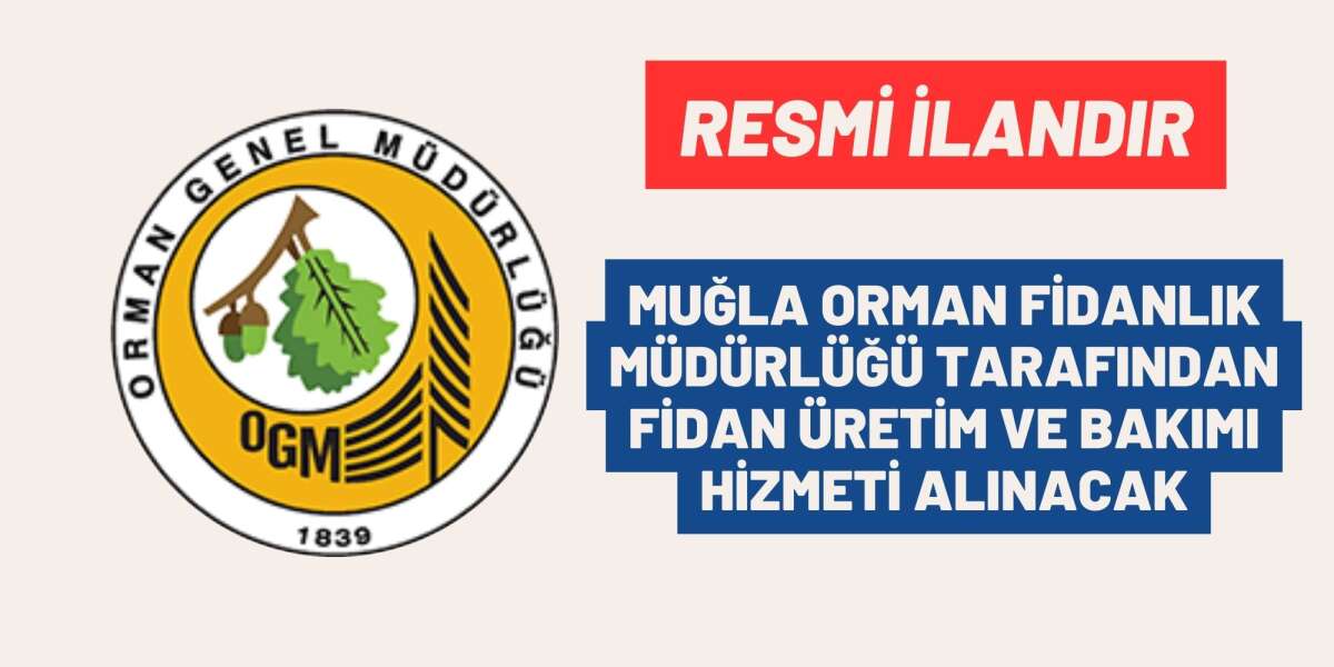 MUĞLA ORMAN FİDANLIK MÜDÜRLÜĞÜ TARAFINDAN FİDAN ÜRETİM VE BAKIMI HİZMETİ ALINACAK