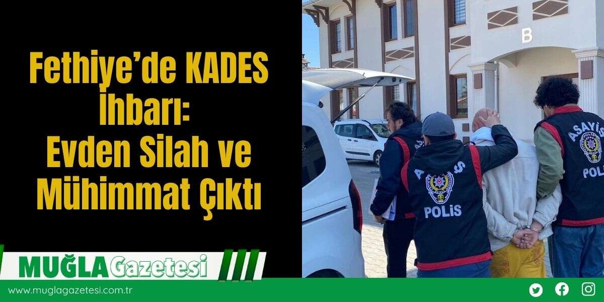 Fethiye’de KADES İhbarı: Evden Silah ve Mühimmat Çıktı
