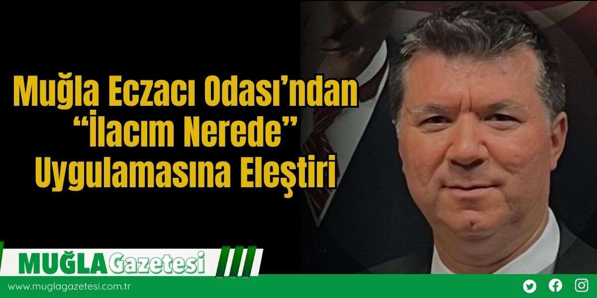 Muğla Eczacı Odası’ndan “İlacım Nerede” Uygulamasına Eleştiri