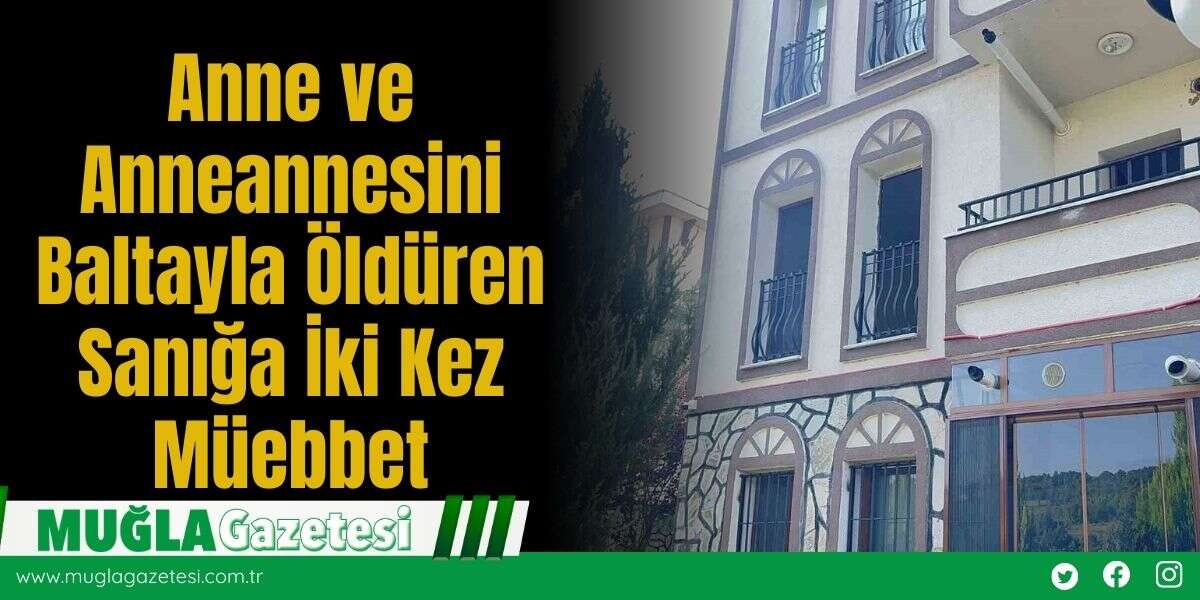 Anne ve Anneannesini B*ltayla Öldüren Sanığa İki Kez Müebbet