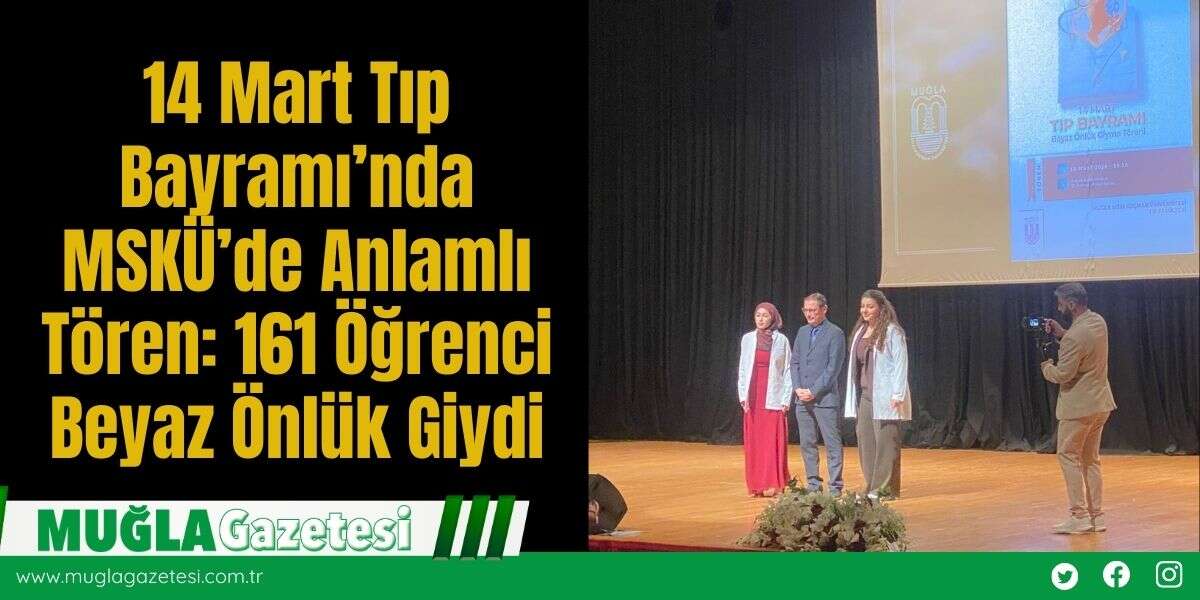 14 Mart Tıp Bayramı’nda MSKÜ’de Anlamlı Tören: 161 Öğrenci Beyaz Önlük Giydi