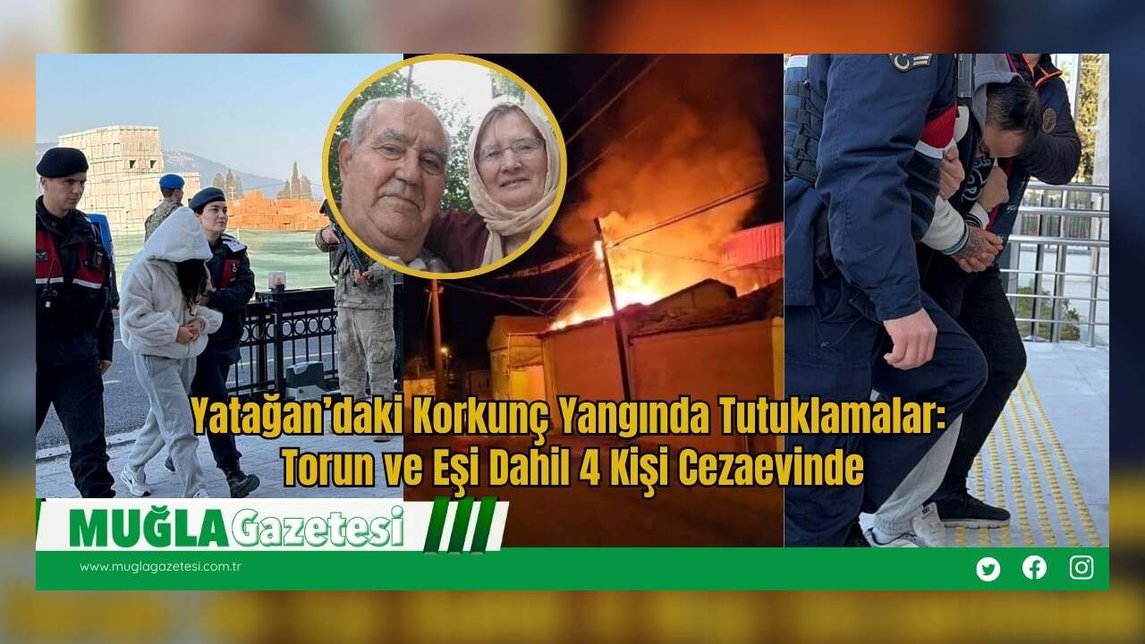Yatağan’daki Korkunç Yangında Tutuklamalar: Torun ve Eşi Dahil 4 Kişi Cezaevinde