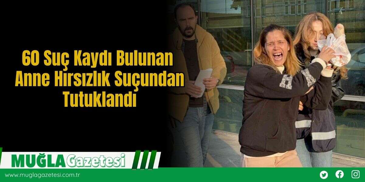 60 Suç Kaydı Bulunan Anne Hırsızlık Suçundan Tutuklandı