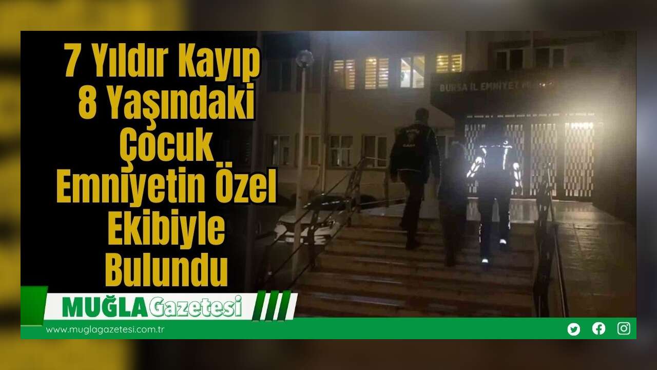 7 Yıldır Kayıp 8 Yaşındaki Çocuk Emniyetin Özel Ekibiyle Bulundu