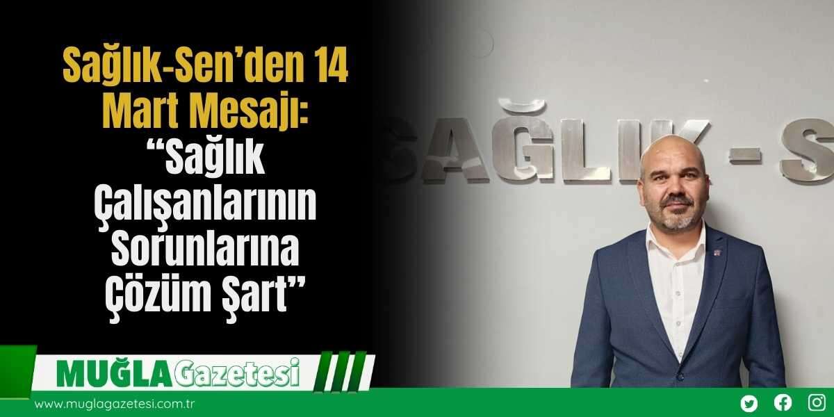 Sağlık-Sen’den 14 Mart Mesajı: “Sağlık Çalışanlarının Sorunlarına Çözüm Şart”