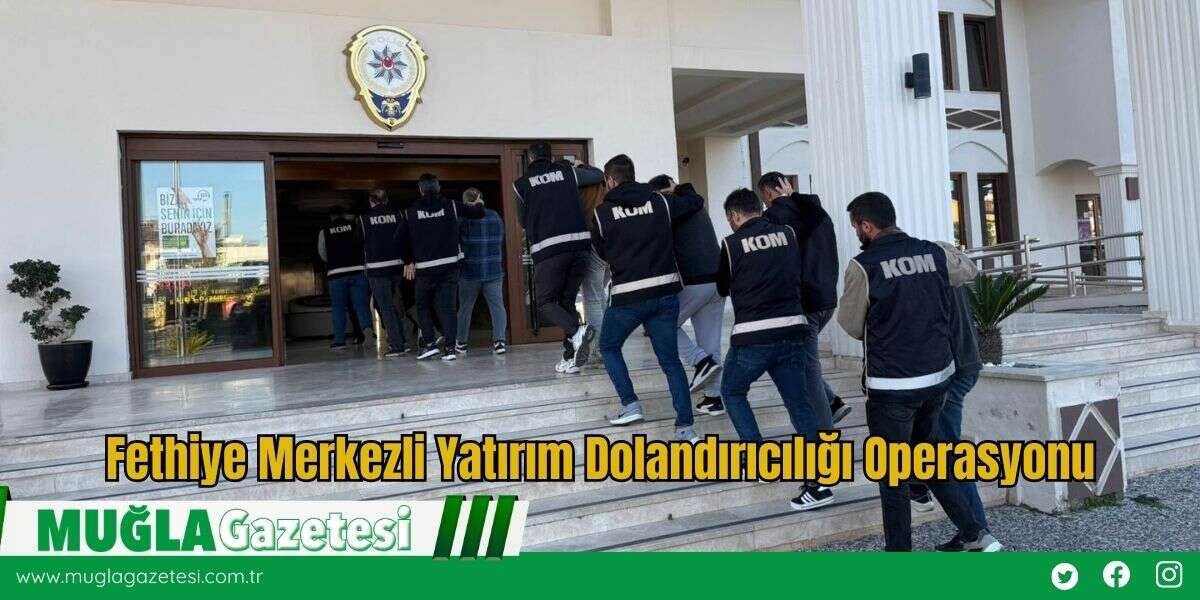 Fethiye Merkezli Yatırım Dolandırıcılığı Operasyonu