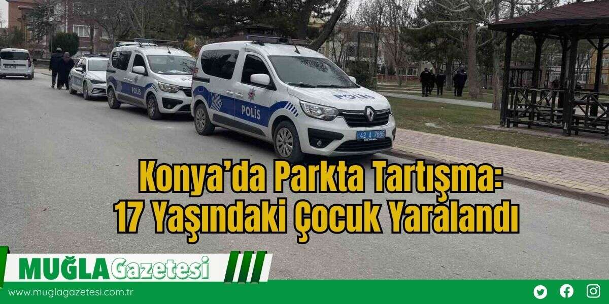 Konya’da Parkta Tartışma:17 Yaşındaki Çocuk Yaralandı
