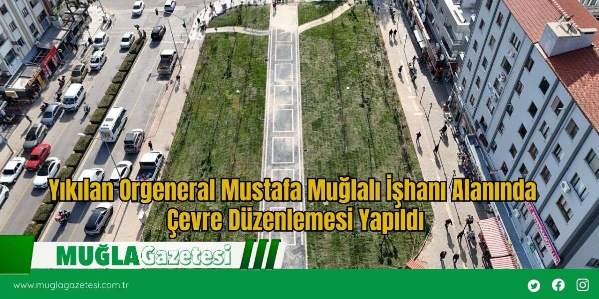 Yıkılan Orgeneral Mustafa Muğlalı İşhanı Alanında Çevre Düzenlemesi Yapıldı