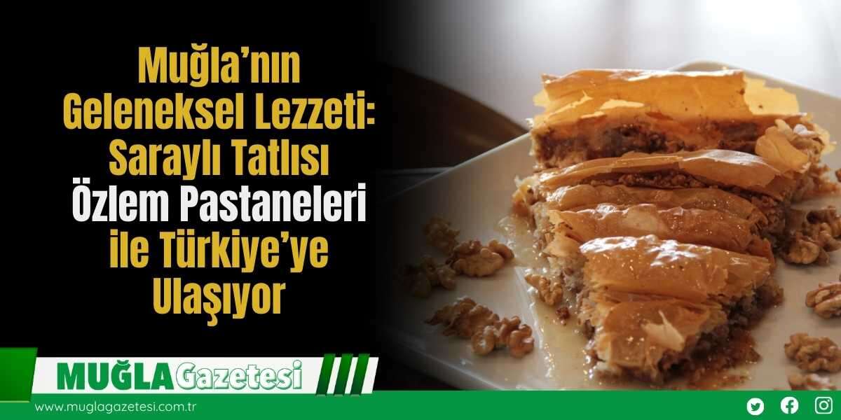 Muğla’nın Geleneksel Lezzeti: Saraylı Tatlısı Özlem Pastaneleri ile Türkiye’ye Ulaşıyor