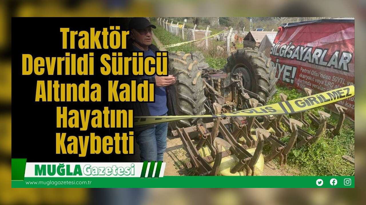 Traktör Devrildi Sürücü Altında Kaldı Hayatını Kaybetti