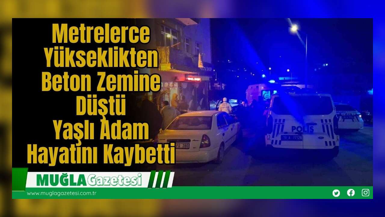 Metrelerce Yükseklikten Beton Zemine Düştü: Yaşlı Adam Hayatını Kaybetti